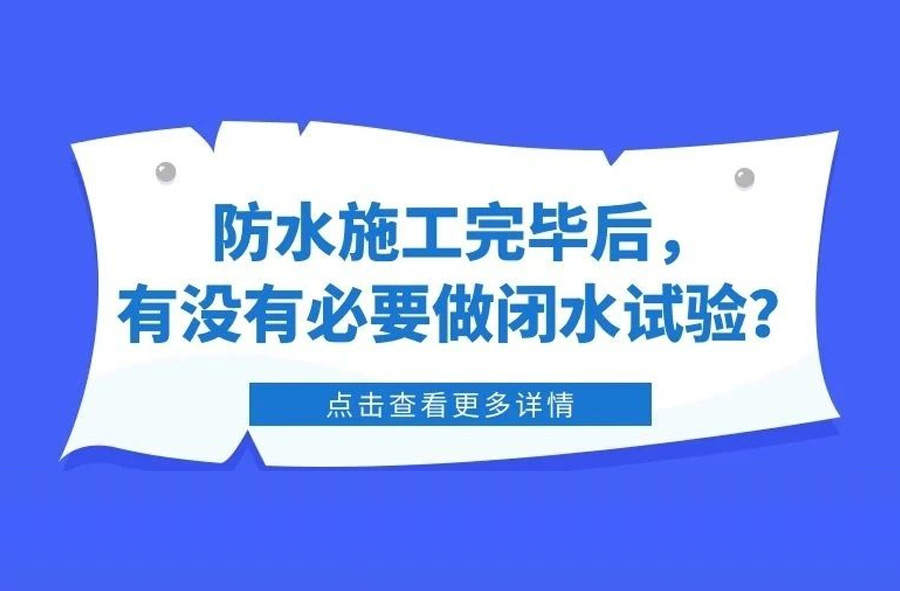 防水施工完毕后，有没有必要做闭水试验？